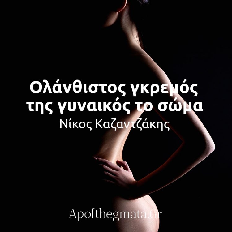Ολάνθιστος γκρεμός της γυναικός το σώμα - Νίκος Καζαντζάκης
