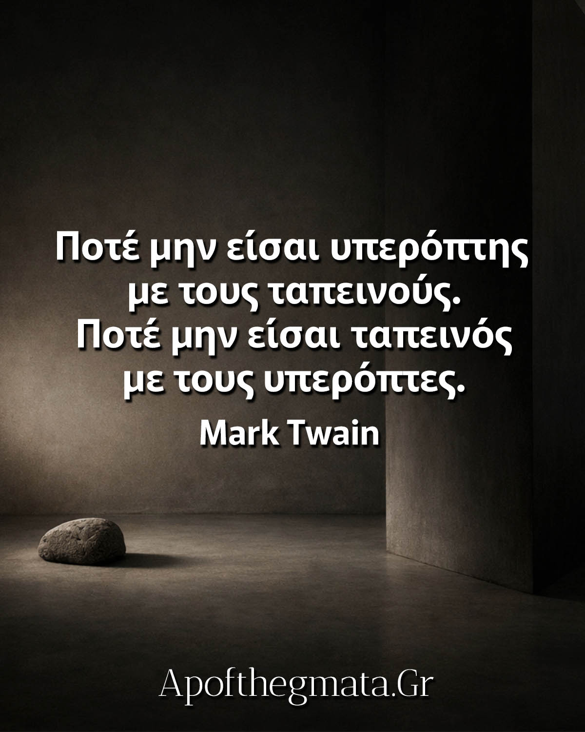 Ποτέ μην είσαι υπερόπτης με τους ταπεινούς. Ποτέ μην είσαι ταπεινός με τους υπερόπτες.