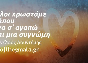 Όλοι χρωστάμε κάπου ένα σ'αγαπώ και μία συγνώμη