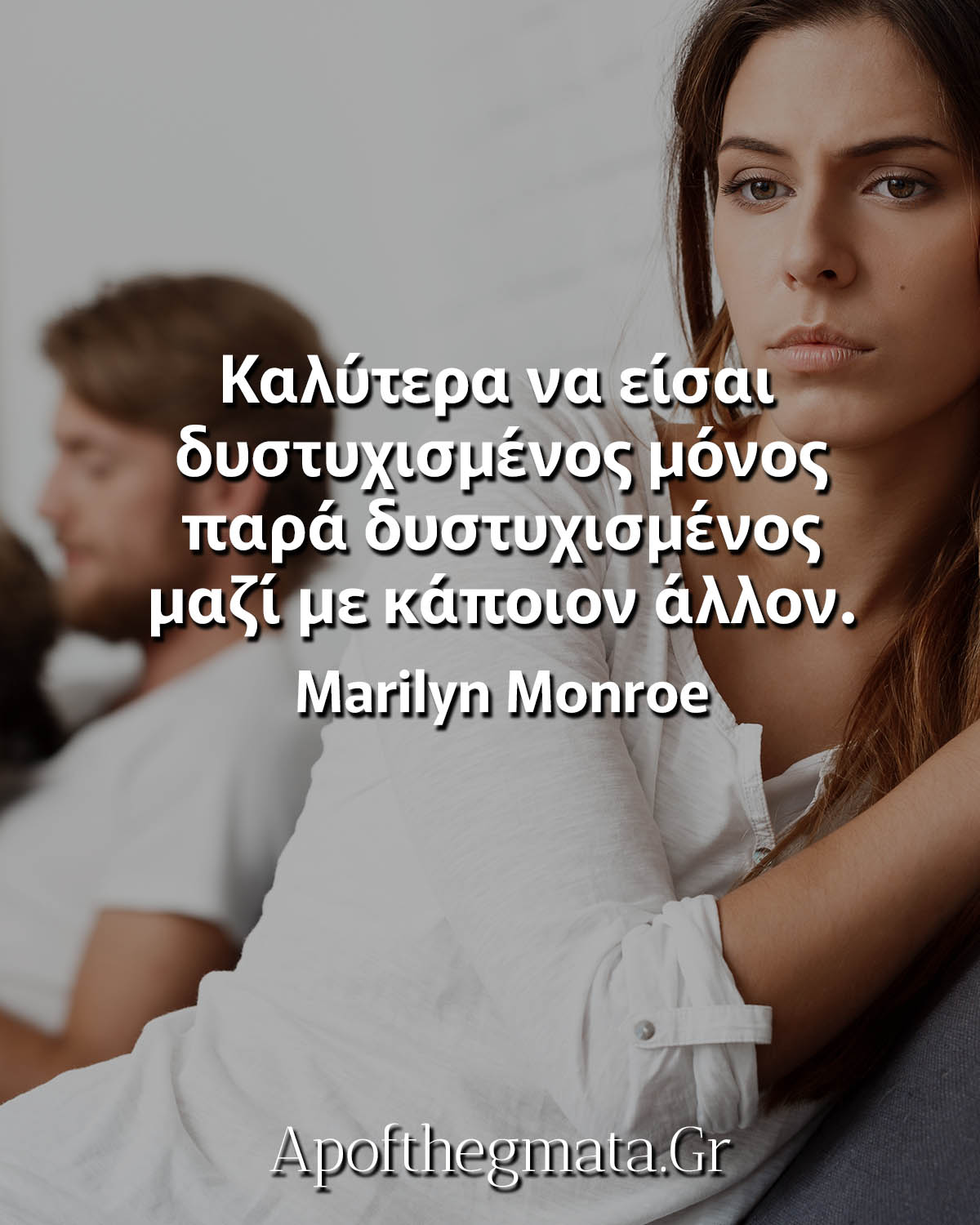 Καλύτερα να είσαι δυστυχισμένος μόνος παρά δυστυχισμένος μαζί με κάποιον άλλον μονρόε αποφθέγματα