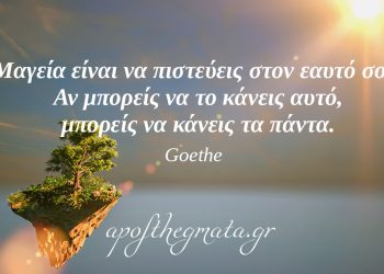 “Μαγεία είναι να πιστεύεις στον εαυτό σου. Αν μπορείς να το κάνεις αυτό, μπορείς να κάνεις τα πάντα.” – Γκαίτε