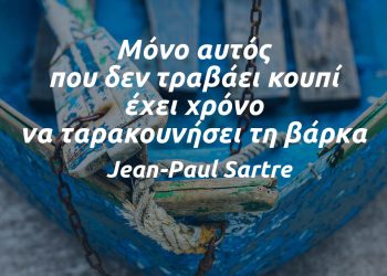 Μόνο αυτός που δεν τραβάει κουπί έχει χρόνο να ταρακουνήσει τη βάρκα - Jean Paul Sartre apofthegma noima