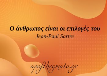“Ο άνθρωπος είναι οι επιλογές του.” – Jean-Paul Sartre