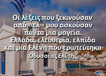 Οι λέξεις που ξεκινούσαν από «ελ» μου ασκούσαν πάντα μια μαγεία Ελλάδα, ελευθερία, ελπίδα και μια Ελένη που ερωτεύτηκα