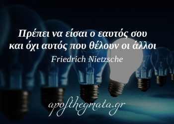 “Πρέπει να είσαι ο εαυτός σου και όχι αυτός που θέλουν οι άλλοι” – Νίτσε