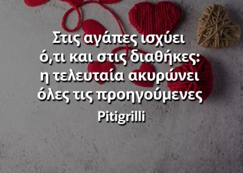 Στις αγάπες ισχύει ό,τι και στις διαθήκες η τελευταία ακυρώνει όλες τις προηγούμενες πιτιγκρίλι αποφθέγματα