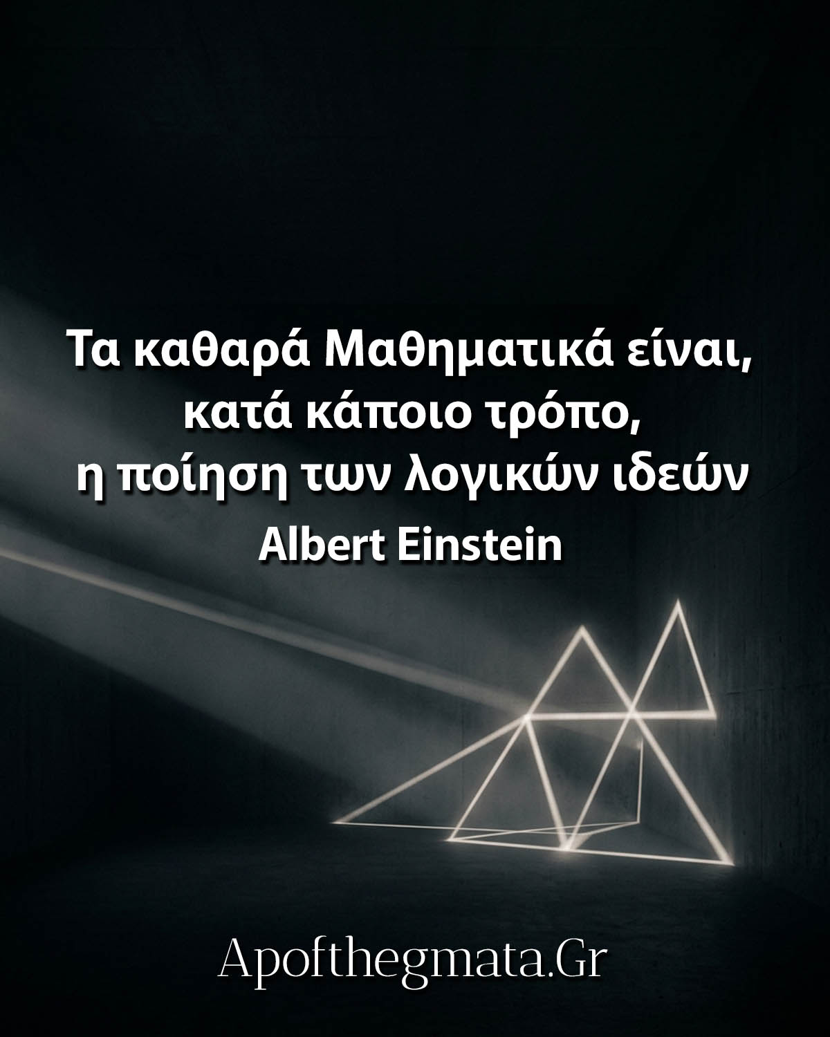 "Τα καθαρά Μαθηματικά είναι, κατά κάποιο τρόπο, η ποίηση των λογικών ιδεών." - Albert Einstein