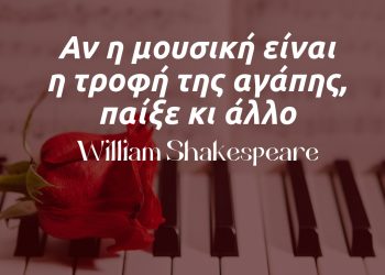 Αν η μουσική είναι η τροφή της αγάπης, παίξε κι άλλο- σαιξπηρ