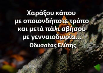 Χαράξου κάπου με οποιονδήποτε τρόπο και μετά πάλι σβήσου με γενναιοδωρία αποφθέγματα Ελύτη