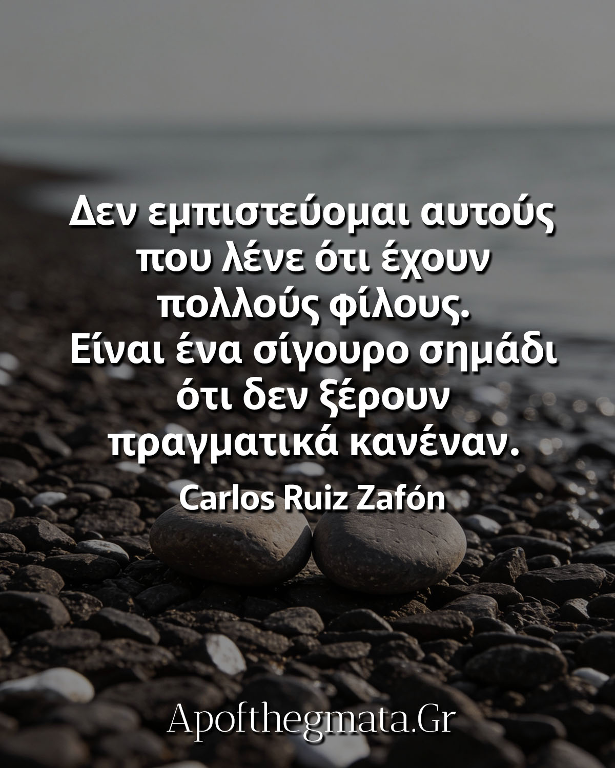 Δεν εμπιστεύομαι αυτούς που λένε ότι έχουν πολλούς φίλους θαφόν σοφά λόγια φιλία