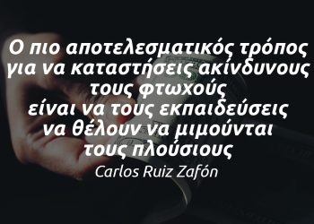 Ο πιο αποτελεσματικός τρόπος για να καταστήσεις ακίνδυνους τους φτωχούς είναι να τους εκπαιδεύσεις να θέλουν να μιμούνται τους πλούσιους. - Carlos Ruiz Zafón
