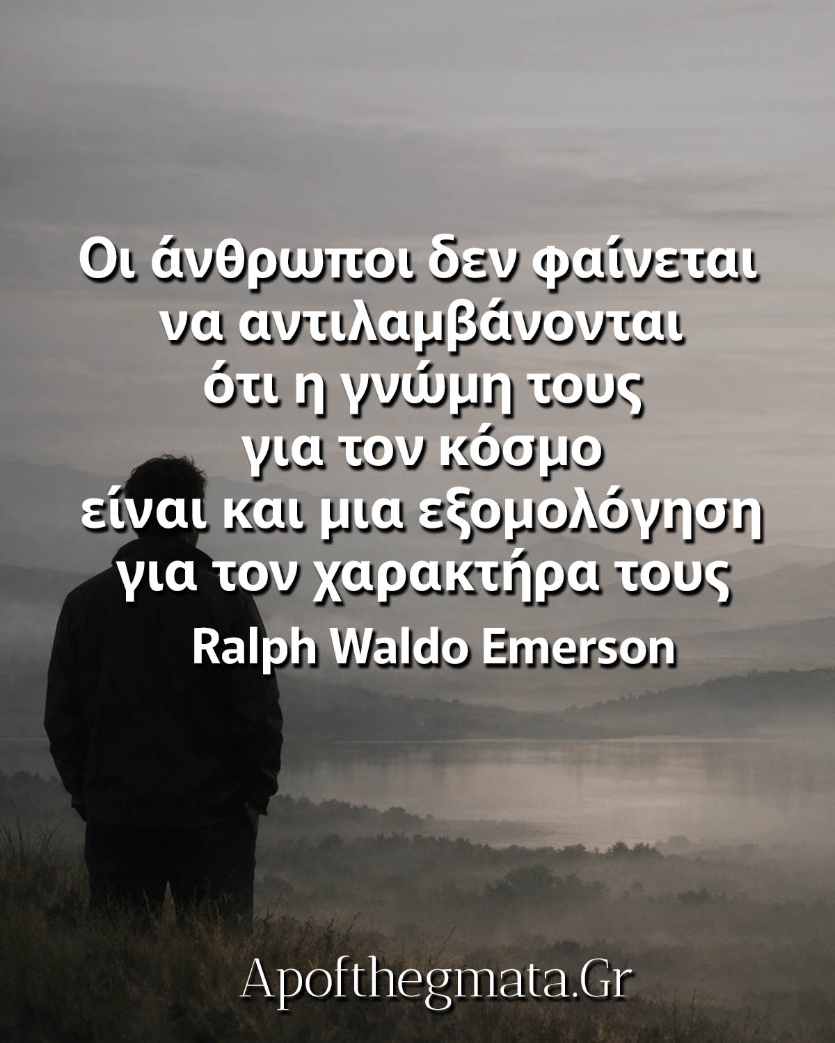 Οι άνθρωποι δεν φαίνεται να αντιλαμβάνονται ότι η γνώμη τους για τον κόσμο είναι και μια εξομολόγηση για τον χαρακτήρα τους σοφά λόγια έμερσον
