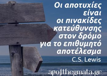 “Οι αποτυχίες είναι οι πινακίδες κατεύθυνσης στον δρόμο για το επιθυμητό αποτέλεσμα.” – C.S. Lewis