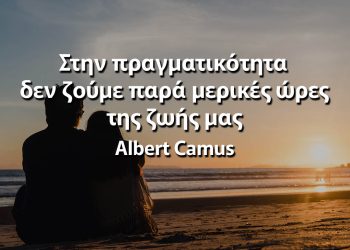 Στην πραγματικότητα δεν ζούμε παρά μερικές ώρες της ζωής μας - Αλμπερτ Καμύ