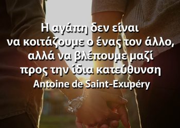 Η αγάπη δεν είναι να κοιτάζουμε ο ένας τον άλλο, αλλά να βλέπουμε μαζί προς την ίδια κατεύθυνση - Exupery αποφθέγματα