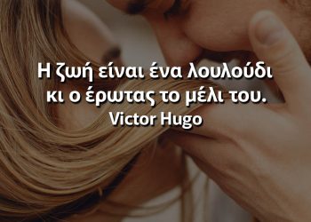 Η ζωή είναι ένα λουλούδι κι ο έρωτας το μέλι του Ουγκώ αποφθέγματα