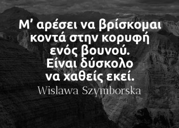 Μ αρέσει να βρίσκομαι κοντά στην κορυφή ενός βουνού Είναι δύσκολο να χαθείς εκεί – Wislawa Szymborska