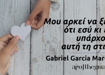 “Μου αρκεί να ξέρω ότι εσύ κι εγώ υπάρχουμε αυτή τη στιγμή.” – Gabriel Garcia Marquez