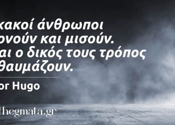 “Οι κακοί άνθρωποι φθονούν και μισούν. Είναι ο δικός τους τρόπος να θαυμάζουν.” – Victor Hugo