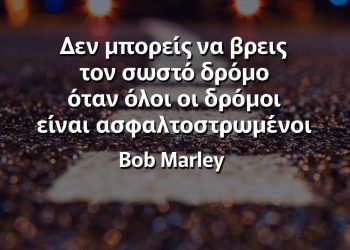 Δεν μπορείς να βρεις τον σωστό δρόμο όταν όλοι οι δρόμοι είναι ασφαλτοστρωμένοι