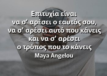Επιτυχία είναι να σ’ αρέσει ο εαυτός σου, να σ’ αρέσει αυτό που κάνεις και να σ’ αρέσει ο τρόπος που το κάνεις - Maya Angelou