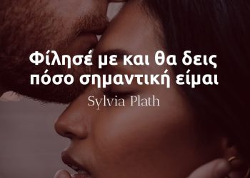 Φίλησέ με και θα δεις πόσο σημαντική είμαι - Σύλβια Πλαθ αποφθέγματα