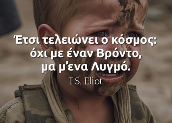 Έτσι τελειώνει ο κόσμος όχι με έναν Βρόντο μα μ'εναν λυγμό - Έλιοτ αποφθέγματα
