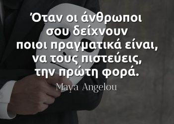Όταν οι άνθρωποι σου δείχνουν ποιοι πραγματικά είναι να τους πιστεύεις την πρώτη φορά - Μαγια Αγγέλου