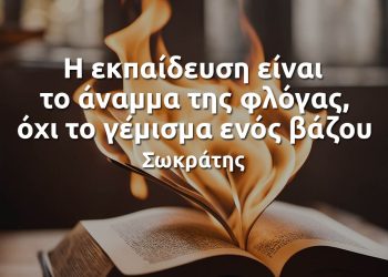 Η εκπαίδευση είναι το άναμμα της φλόγας,όχι το γέμισμα ενός βάζου - Σωκράτης