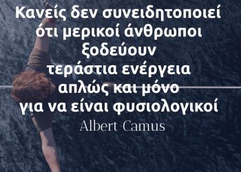 Κανείς δεν συνειδητοποιεί ότι μερικοί άνθρωποι ξοδεύουν τεράστια ενέργεια απλώς και μόνο για να είναι φυσιολογικοί Καμύ