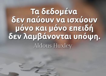 Τα δεδομένα δεν παύουν να ισχύουν μόνο και μόνο επειδή δεν λαμβάνονται υπόψη - Aldous Huxley