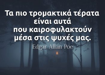 Τα πιο τρομακτικά τέρατα είναι αυτά που καιροφυλακτούν μέσα στις ψυχές μας - Edgar Allan Poe
