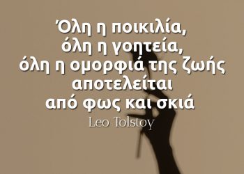 Όλη η ποικιλία, όλη η γοητεία, όλη η ομορφιά της ζωής αποτελείται από φως και σκιά - Λέων Τολστόι