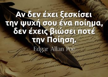 Αν δεν έχει ξεσκίσει την ψυχή σου ένα ποίημα, δεν έχεις βιώσει ποτέ την Ποίηση- Edgar Allan Poe