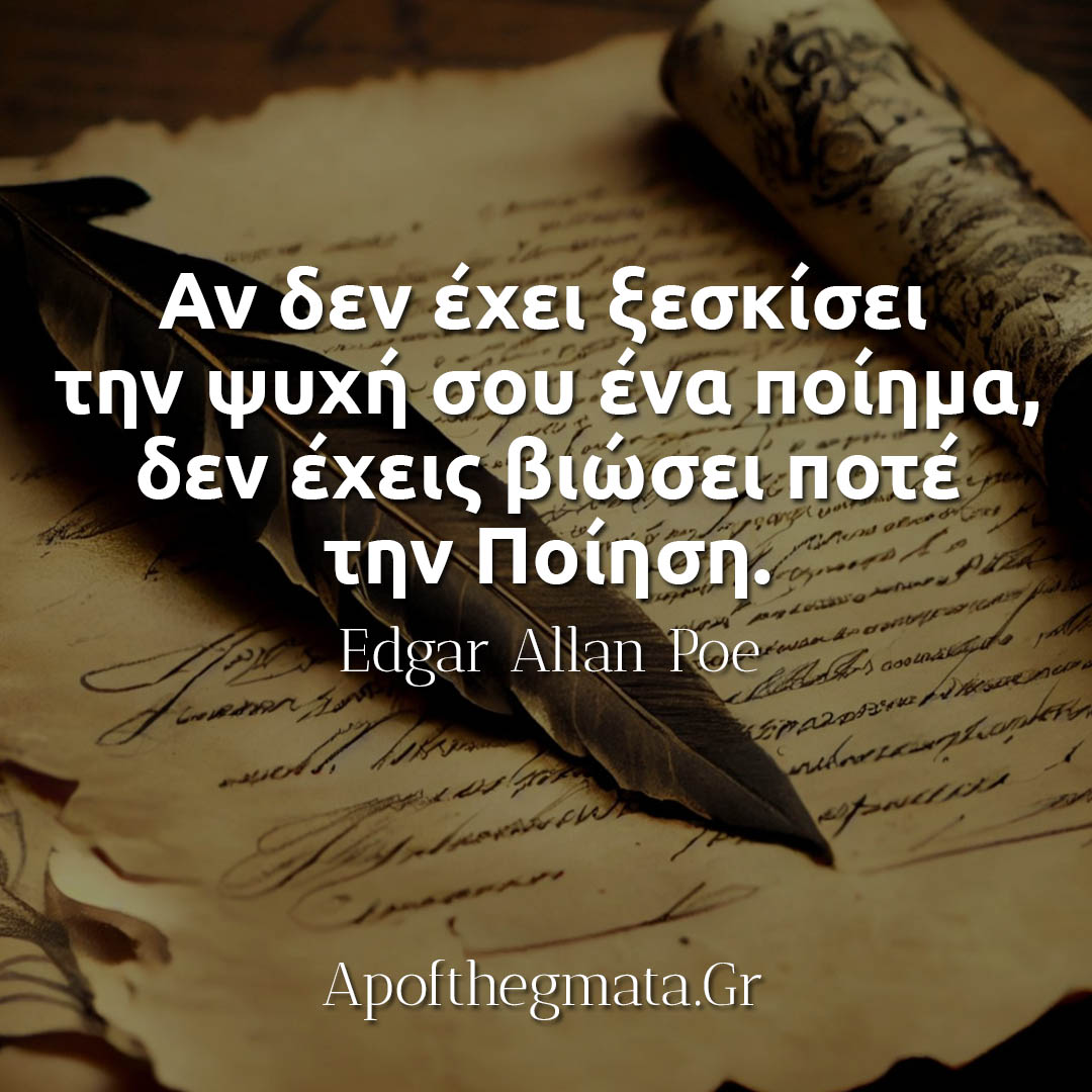 Αν δεν έχει ξεσκίσει την ψυχή σου ένα ποίημα, δεν έχεις βιώσει ποτέ την Ποίηση- Edgar Allan Poe