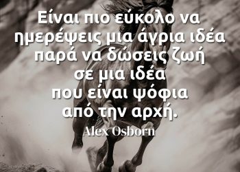 Είναι πιο εύκολο να ημερέψεις μια άγρια ιδέα παρά να δώσεις ζωή σε μια ιδέα που είναι ψόφια από την αρχή - Alex Osborn
