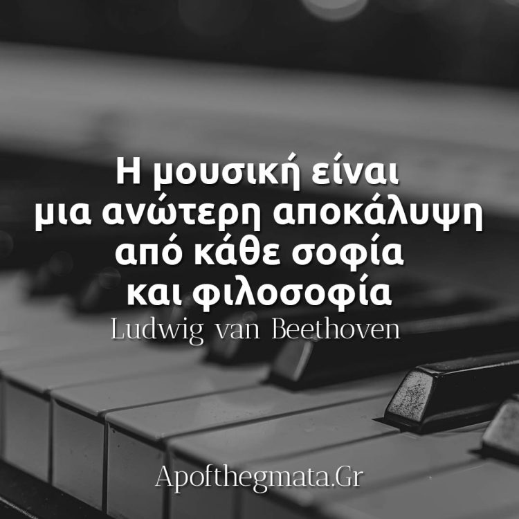 Η Μουσική είναι μια ανώτερη αποκάλυψη από κάθε σοφία και φιλοσοφία - Μπετόβεν