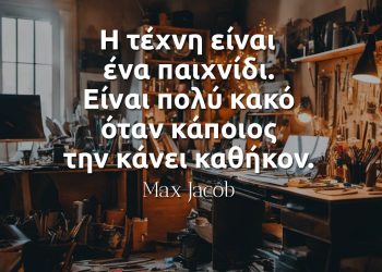 Η τέχνη είναι ένα παιχνίδι Είναι πολύ κακό όταν κάποιος την κάνει καθήκον- Max Jacob