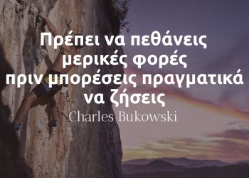 Πρέπει να πεθάνεις μερικές φορές πριν μπορέσεις πραγματικά να ζήσεις - Μπουκόφσκι αποφθεγματα