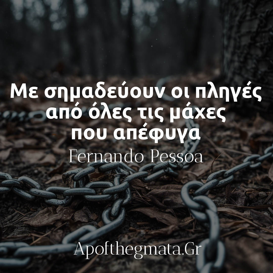 Με σημαδεύουν οι πληγές από όλες τις μάχες που απέφυγα - Fernando Pessoa