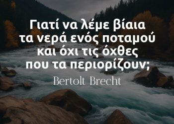 Γιατί να λέμε βίαια τα νερά ενός ποταμού και όχι τις όχθες που τα περιορίζουν - Μπρεχτ αποφθεγματα