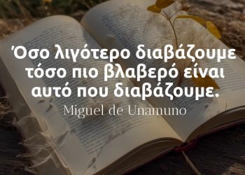 Όσο λιγότερο διαβάζουμε τόσο πιο βλαβερό είναι αυτό που διαβάζουμε - Ουναμούνο