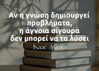 Αν η γνώση δημιουργεί προβλήματα, η άγνοια σίγουρα δεν µπορεί να τα λύσει - Isaac Asimov