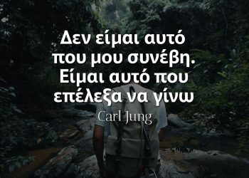 Δεν είμαι αυτό που μου συνέβη Είμαι αυτό που επέλεξα εγώ να γίνω - Καρλ Γιουνγκ