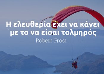 Η ελευθερία έχει να κάνει με το να είσαι τολμηρός - Robert Frost