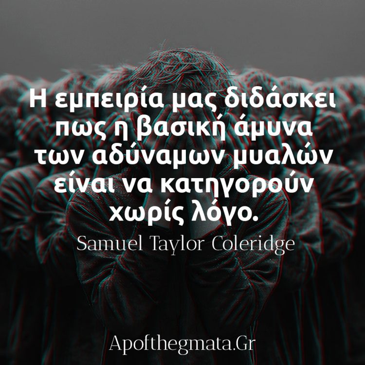 Η εμπειρία μας διδάσκει πως η βασική άμυνα των αδύναμων μυαλών είναι να κατηγορούν χωρίς λόγο - Samuel Taylor Coleridge