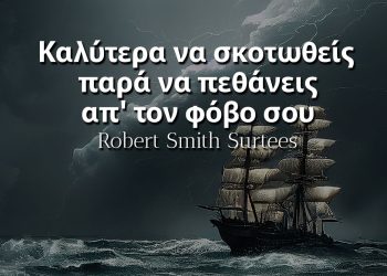 Καλύτερα να σκοτωθείς παρά να πεθάνεις απ' τον φόβο σου - Robert Smith Surtees