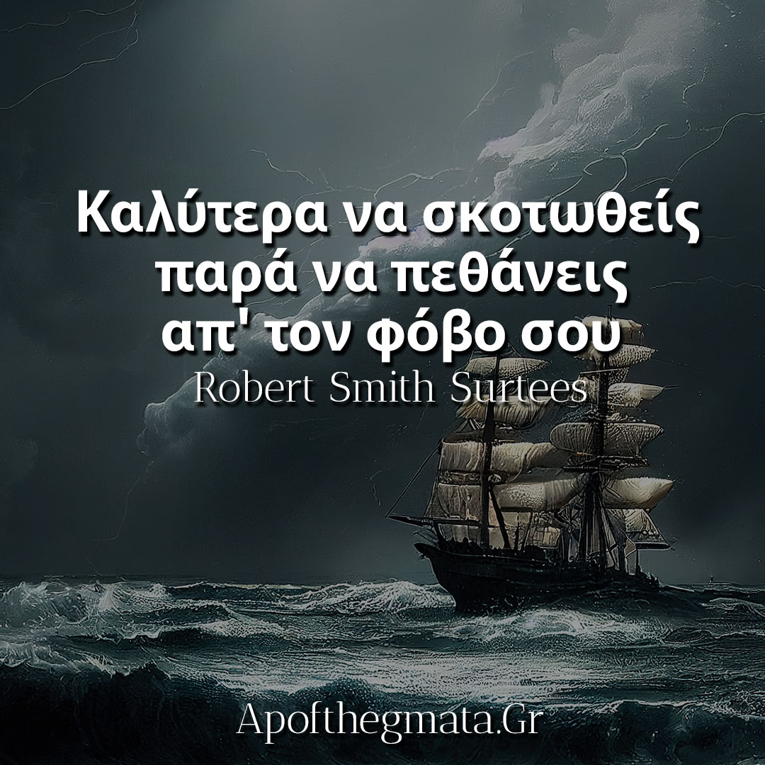 Καλύτερα να σκοτωθείς παρά να πεθάνεις απ' τον φόβο σου - Robert Smith Surtees