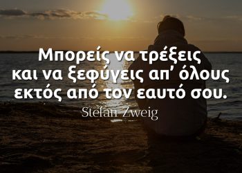 Μπορείς να τρέξεις και να ξεφύγεις απ’ όλους εκτός από τον εαυτό σου - Stefan Zweig