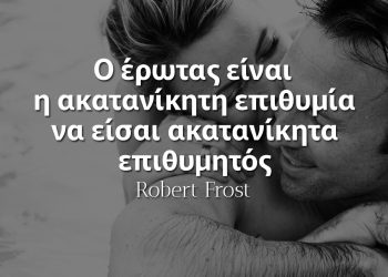 Ο έρωτας είναι η ακατανίκητη επιθυμία να είσαι ακατανίκητα επιθυμητός - Φροστ αποφθέγματα